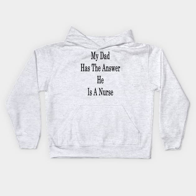 My Dad Has The Answer He Is A Nurse Kids Hoodie by supernova23